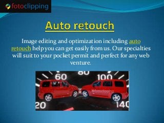 Image editing and optimization including auto
retouch help you can get easily from us. Our specialties
will suit to your pocket permit and perfect for any web
venture.
 