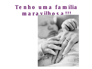 Tenho uma família maravilhosa!!!