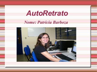 AutoRetrato Nome: Patricia Barboza   