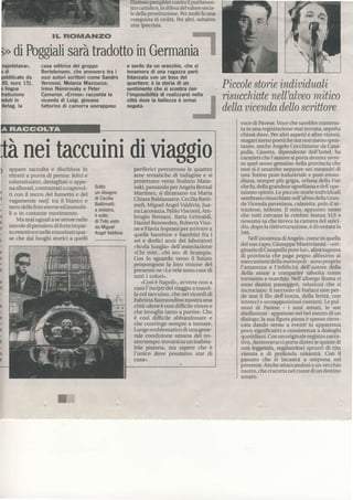 Gustoso  pampruetcontroil puritanesi-
                                                               mo cattolico,in difesadelvaloresocia-
                                                               le dellaprostituzione.Permolti fu una
                                                               conquista.diciviltà. Peraltri, soltanto
                                                               una lpocnsla.

                          rLRo11;A1;zo                                                    nt

             sarà      in       I
    > diPoggiali tradotto Germania
     napoletanan,    casa editricedel gruppo               e sordo da un orecchio,che si
    odi              Bertelsmann, annovera i
                                    che          tra       innamoradi una ragazzaperò
    pubblicatoda     suoi autori scrittori come Sandro     fidanzatacon un bossdel
    .60,euro 15),
    n lingua
                     Veronesi, MelaniaMazzucco,
                     lrène Némirovsky Feter
                                        e
                                                           quartiere:è la storia di un
                                                           sentimentoche si scontra con
                                                                                                         Piccok stone
                                                                                                                    r,ndiuiduak
    traduzione
    nduti in
                     Cameron.<Ermesrracconta la
                     vicendadi Luigi,giovane
                                                           I'impossibilità realizzarsi
                                                                          di           nella
                                                           città dove la bellezzaè ormai
                                                                                                   r
                                                                                                   I     nsucchiate alu wntico
                                                                                                                   nell' eo
    Verlag,la        fattorino di camorra sovrappeso       nesata.
                                                                                                   I          aicenda scnttore
                                                                                                         d,ella     dnllo
                                                                                           n
                                                                                                            voce di Pavese.  Voce che sarebbecontenu-
                                                                                                            ta in una registrazionemai trovata, sepolta
                                                                                                            chissàdove. Peraltri aspetti e altre visioni,



È neitaccuiniviaggio
           di
                                                                                                            magari meno poetiche ma non meno spon-
                                                                                                            tanee, anche Angelo Cocchinone da Casa-
                                                                                                            pulla, Caserta,dipendente dell'hotel, ha
                                                                                                            caratteriche I'autoresi porta dentro: owe-
                                                                                                            ro quel senso genuino della provincia che
       appare raccolta e dischiusa in                           periferici percorrono le quattro            non si è smarrito neppure nei meandri di
       ritratti a punta di penna: felici e                      aree tematiche di indagine e si             una Torino post-industrialee post-einau-
       coloratissimi,dettagliati o appe-                        proiettano verso Yoshizo Matu-              diana, sempre più grigia, orfana della Fiat
       na sfiorati, contrastati o capovol-   Sotto              suki, passandoperAngela Bernal              che fu, dellagrandeuragnellianae dell'ope-
e      ti con il tocco del fumetto e del     undisegno          Martìnez, si diramano tra Maria             raismospinto.Le piccolestorie individuali
a      vagamente naif, tra il bianco e       di Cecilia         Chiara Baldassarre,  Cecilia Batti-         sembranorisucchiatenell'alveodellaGran-
                                             Battimelli;        meli, Miguel Angel Valdivia, Jua-           de Vicendapavesiana,     calamita,polo d'at-
       nero delle foto eterneed immobi-
t-                                           a sinistra,        nal:acorezz.a, PabloVisconti,Am-            trazione,imbuto. Il mito, appunto: tanto
       li o in costante movimento.           il volto                                                       che tutti cercano la celebre stanza313 e
A
                                                                brogio Borsani, Ilaria Grimaldi,
ri         Ma mai uguali a sestesse  nellg   di Totòvisto                                                   nessunosa che invecela cameradel suici-
                                                                Daniel Renowden.RobertaViso-
       nuvole di pensiero diforte impat-     da Miguel                                                      dio, dopo la ristrutturazione, è diventata la
0                                                               ne e FlaviaSopraniper arrivarea
       to emotivo enelle emozioni spar-      Angel  Valdivia    quelle bambine e bambini fra i              346.
i,     se che dai luoghi storici a quelli                       sei e dodici anni dei laboratori                Nell'esistenza diAngelo,comein quella
i                                                               nScolaIungla, dell'associazione             del suo capo,Giuseppe     Mastroianni - uori-
e                                                               <Chi rom...chi no> di Scampia.              ginario di Casapullapure luir, altra sagoma
                                                                                                            di provincia che paga pegno altissimo ai
0                                                               C,on lo sguardo verso il futuro
                                                                                                            meccanismidellametropoli - sonoproprio
tl-
                                                                propongono la loro visione del
                                                                                                            l'amarezza e I'infelicità dell'autore della
n                                                               presente ne (Le vele sono casedi
                                                                                                            Bella estate a comparire talvolta come
                                                                tutti i colori>.                            tormento e marchio. Nell'albergo      Roma ci
e                                                                   <Così Napoli>,awerte non a
                                                                          è                                 sono destini passeggeri,    relazioni che si
il                                                              casol' incipitdel viaggio a tracol-         incrociano:il raccontodi Forlani non per-
i-                                                              Ia col taccuino, che nei ricordi di         de mai il filo dell'ironia, della levità, con
                                                                FabriziaRaimondino mostra una               intrecci e sowapposizionicostanti.Le pul-
a                                                               citta <doveè così difficile vivere e        sioni di Pavese- i suoi amori, le sue
                                                                che invoglia tanto a partire. Che           disillusioni- appaiononel bel mezzodi un
e                                                               è così difficile abbandonare e              dialogo;la sua figura piena è spesso    rievo-
                                                                che costringe sempre a tornare.             cata dando senso a eventi in appaîenza
e                                                               Luogo emblematico di una gene-              poco significativi e consistenzaa dialoghi
                                                                rale condizione umana del no-               quotidiani. Con un originale registronarra-
è                                                               stro tempo: trovarsisuun inabita-           tivo, Autoreuerseci  porta dietro le quinte di
                                                                bile pianeta, ma sapere che è               una leggenda, regalandoci sprazzi di vita
0                                                               l'unico dove possiamo star di               vissuta e di profonda umanità. Con il
e                                                               casa).                                      passato che si incastra a sorpresa nel
                                                                                                            presente.Anche attaccandosia un vecchio
                                                                                                            nastro,che ci scortanel cuoredi un destino
                                                                                                            amaro.
 