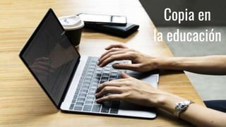 Copia en
la educación
 