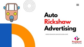 Auto
Rickshaw
Advertising
W W W . P R A J A P A T I A D V E R T I S I N G . C O M
 