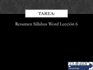Resumen Sillabus Word Lección 6
TAREA:
 