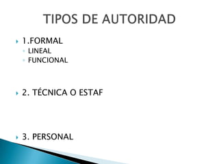  1.FORMAL
◦ LINEAL
◦ FUNCIONAL
 2. TÉCNICA O ESTAF
 3. PERSONAL
 