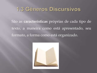 São as características próprias de cada tipo de
texto, a maneira como está apresentado, seu
formato, a forma como está organizado.
 