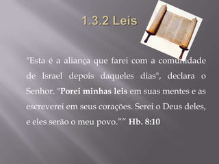 "Esta é a aliança que farei com a comunidade
de Israel depois daqueles dias", declara o
Senhor. "Porei minhas leis em suas mentes e as
escreverei em seus corações. Serei o Deus deles,
e eles serão o meu povo.”” Hb. 8:10
 