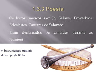 Os livros poéticos são: Jó, Salmos, Provérbios,
Eclesiastes, Cantares de Salomão.

Eram   declamados    ou   cantados   durante   as
reuniões.
 