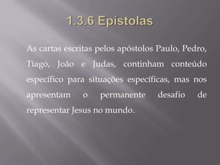 As cartas escritas pelos apóstolos Paulo, Pedro,
Tiago, João e Judas, continham conteúdo
específico para situações específicas, mas nos
apresentam     o   permanente     desafio    de
representar Jesus no mundo.
 