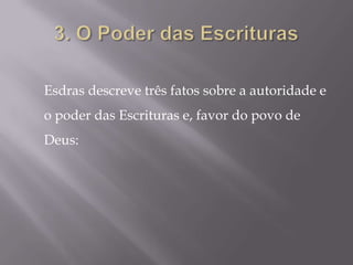 Esdras descreve três fatos sobre a autoridade e
o poder das Escrituras e, favor do povo de
Deus:
 