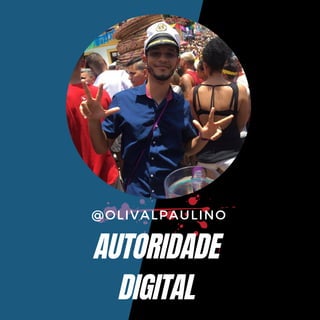 AUTORIDADE
DIGITAL
@OLIVALPAULINO
 