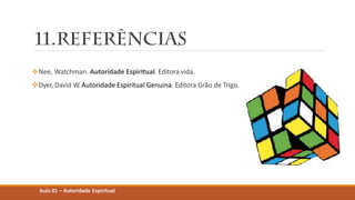 Nee, Watchman. Autoridade Espiritual. Editora vida.
Dyer, David W. Autoridade Espiritual Genuina. Editora Grão de Trigo.
Aula 01 – Autoridade Espiritual
 