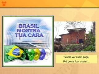 “ Quero ver quem paga  Prá gente ficar assim”... 