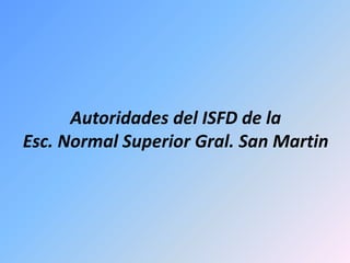 Autoridades del ISFD de la
Esc. Normal Superior Gral. San Martin
 