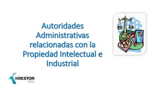 Autoridades
Administrativas
relacionadas con la
Propiedad Intelectual e
Industrial
 
