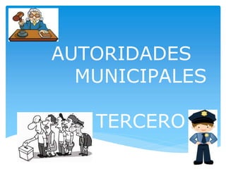 AUTORIDADES
MUNICIPALES
TERCERO
 