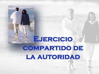 Ejercicio
compartido de
la autoridad
 
