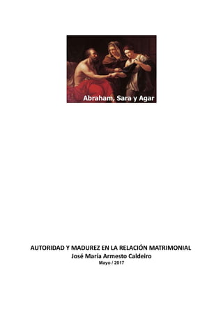 AUTORIDAD Y MADUREZ EN LA RELACIÓN MATRIMONIAL
José María Armesto Caldeiro
Mayo / 2017
 