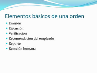 Elementos básicos de una ordenEmisiónEjecuciónVerificaciónRecomendación del empleadoReporteReacción humana