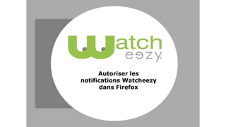 Autoriser les
notifications Watcheezy
dans Firefox
 