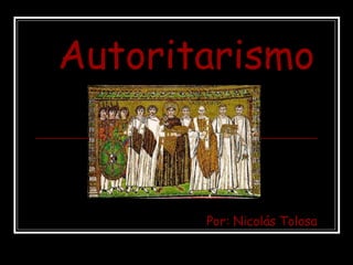 Autoritarismo Por: Nicolás Tolosa 