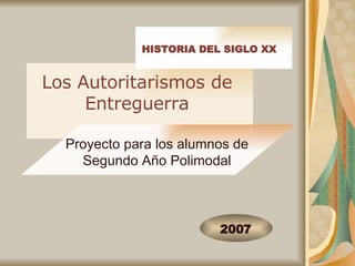 Proyecto para los alumnos de Segundo Año Polimodal Los Autoritarismos de Entreguerra 2007 HISTORIA DEL SIGLO XX 