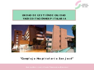 “ Complejo Hospitalario San Jos é” UNIDAD DE GESTIÓN DE CALIDAD Y ACREDITACIÓN HOSPITALARIA 