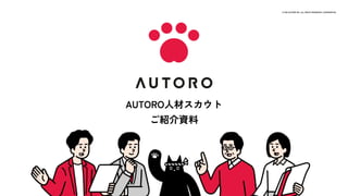 © 2022 AUTORO INC. ALL RIGHTS RESERVED. CONFIDENTIAL 1
© 2022 AUTORO INC. ALL RIGHTS RESERVED. CONFIDENTIAL
AUTORO人材スカウト
ご紹介資料
 