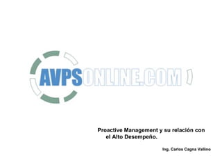 MODELO DEL PROACTIVE MANAGEMENT
• Proactive Management y su relación con el
Alto Desempeño.
Ing. Carlos Cagna Vallino
 
