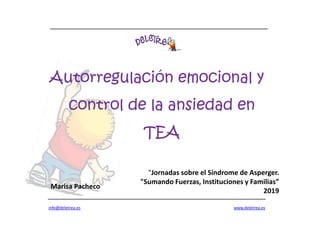 Autorregulación emocional y
control de la ansiedad en
www.deletrea.es
info@deletrea.es
control de la ansiedad en
TEA
Marisa Pacheco
"Jornadas sobre el Síndrome de Asperger.
"Sumando Fuerzas, Instituciones y Familias”
2019
 