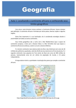 Caro aluno, neste bimestre iremos conhecer o Continente Africano. Vamos começar
pela definição. O continente africano é fo...