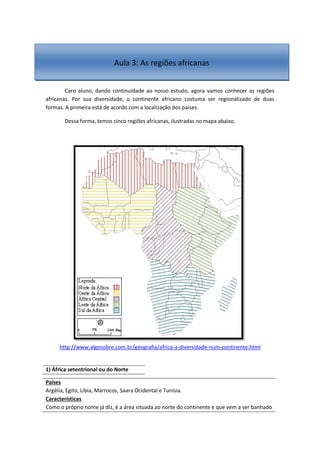 Caro aluno, dando continuidade ao nosso estudo, agora vamos conhecer as regiões
africanas. Por sua diversidade, o continen...