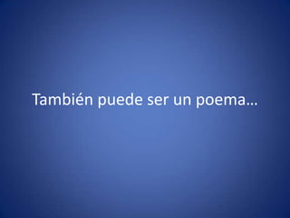 También puede ser un poema…