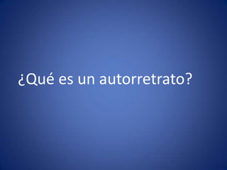 ¿Qué es un autorretrato?