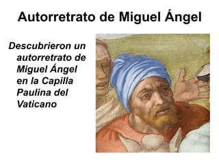Autorretrato de Miguel Ángel
Descubrieron un
autorretrato de
Miguel Ángel
en la Capilla
Paulina del
Vaticano
 