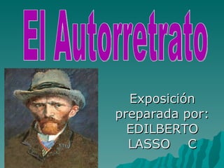 Exposición preparada por: EDILBERTO LASSO  C El Autorretrato 