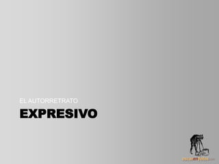 EXPRESIVO
EL AUTORRETRATO
 