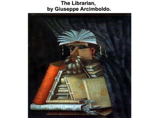 The Librarian,  by Giuseppe Arcimboldo. 