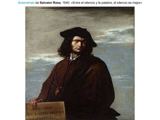 Autorretrato  de  Salvator Rosa , 1640. «Entre el silencio y la palabra, el silencio es mejor» 