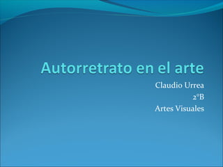Claudio Urrea
2°B
Artes Visuales
 