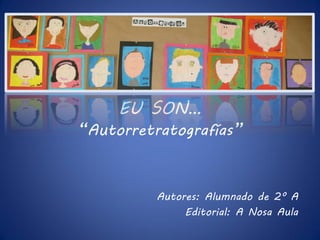 EU SON…
“Autorretratografías”


          Autores: Alumnado de 2º A
               Editorial: A Nosa Aula
 