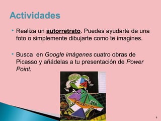  Realiza un autorretrato. Puedes ayudarte de una
foto o simplemente dibujarte como te imagines.
 Busca en Google imágenes cuatro obras de
Picasso y añádelas a tu presentación de Power
Point.
8
 