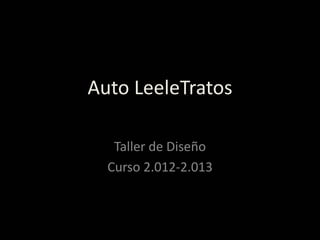 Auto LeeleTratos

   Taller de Diseño
  Curso 2.012-2.013
 