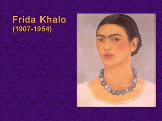 Frida Khalo
(1907-1954)(1907-1954)
 