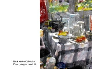 Black Kettle Collection.
Fresc, alegre, quotidià
 