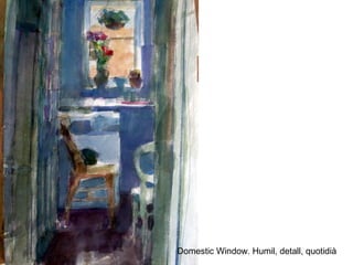 Domestic Window. Humil, detall, quotidià
 