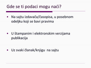 Gdesetipodacimogunaći?
• Nasajtuizdavača/časopisa,uposebnom
odeljkukojisebavipravima
• Uštampanimielektronskimverzijama
publikacija
• Uzsvakičlanak/knjigunasajtu
 