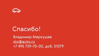 Спасибо!
Владимир Меркушев
sto@auto.ru
+7 495 739-70-00, доб. 51079
 