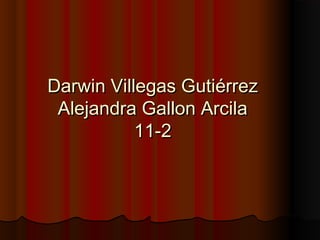 Darwin Villegas Gutiérrez
Alejandra Gallon Arcila
11-2

 