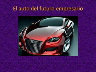 El auto del futuro empresario
 