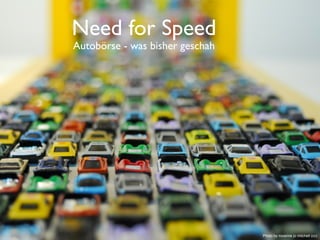 Need for Speed
Autobörse - was bisher geschah




                                 Photo by roxanne jo mitchell (cc)